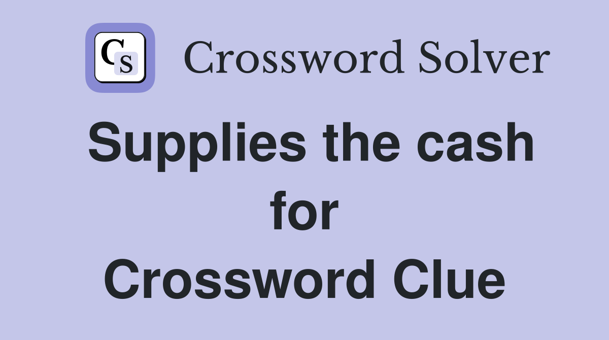 Supplies the cash for Crossword Clue