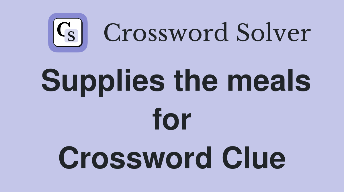 Supplies the meals for Crossword Clue