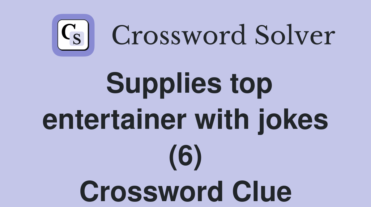 Supplies top entertainer with jokes (6) Crossword Clue
