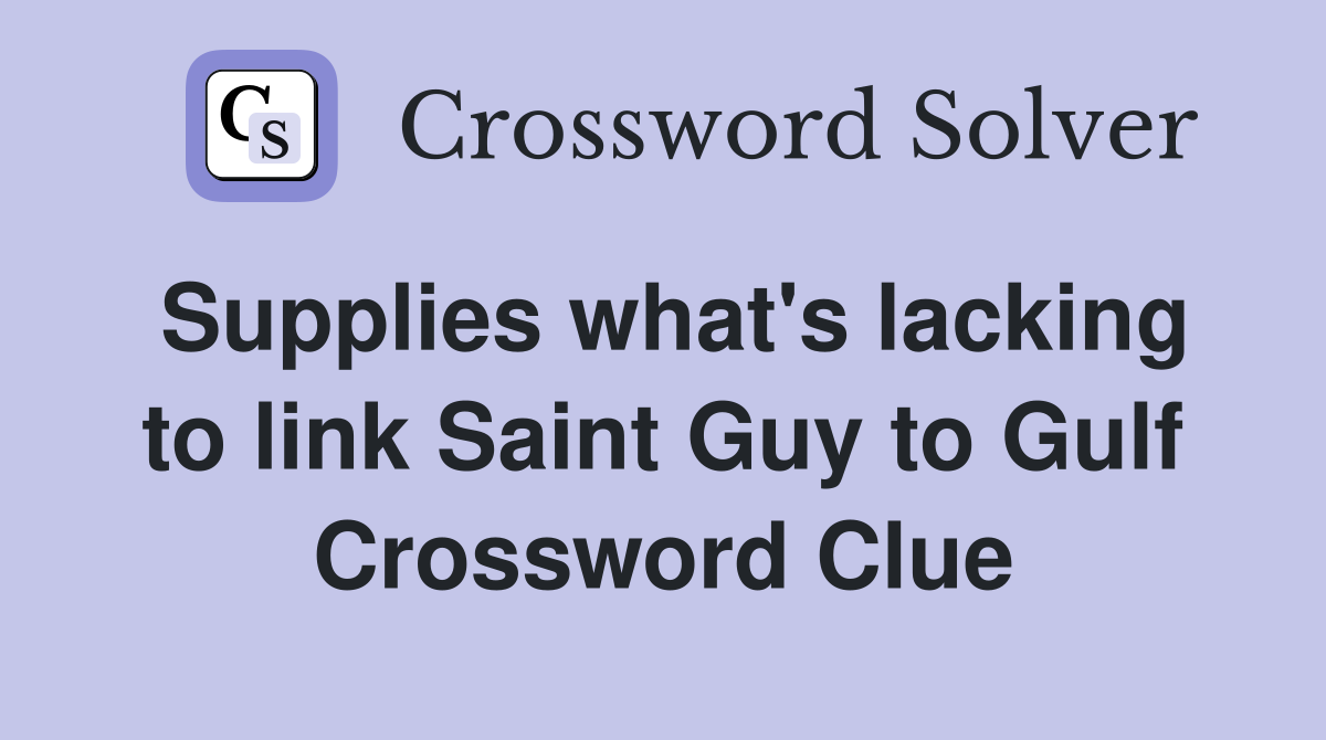 Supplies what's lacking to link Saint Guy to Gulf Crossword Clue