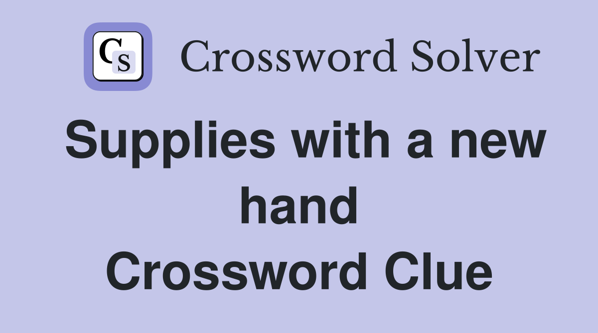 Supplies with a new hand Crossword Clue