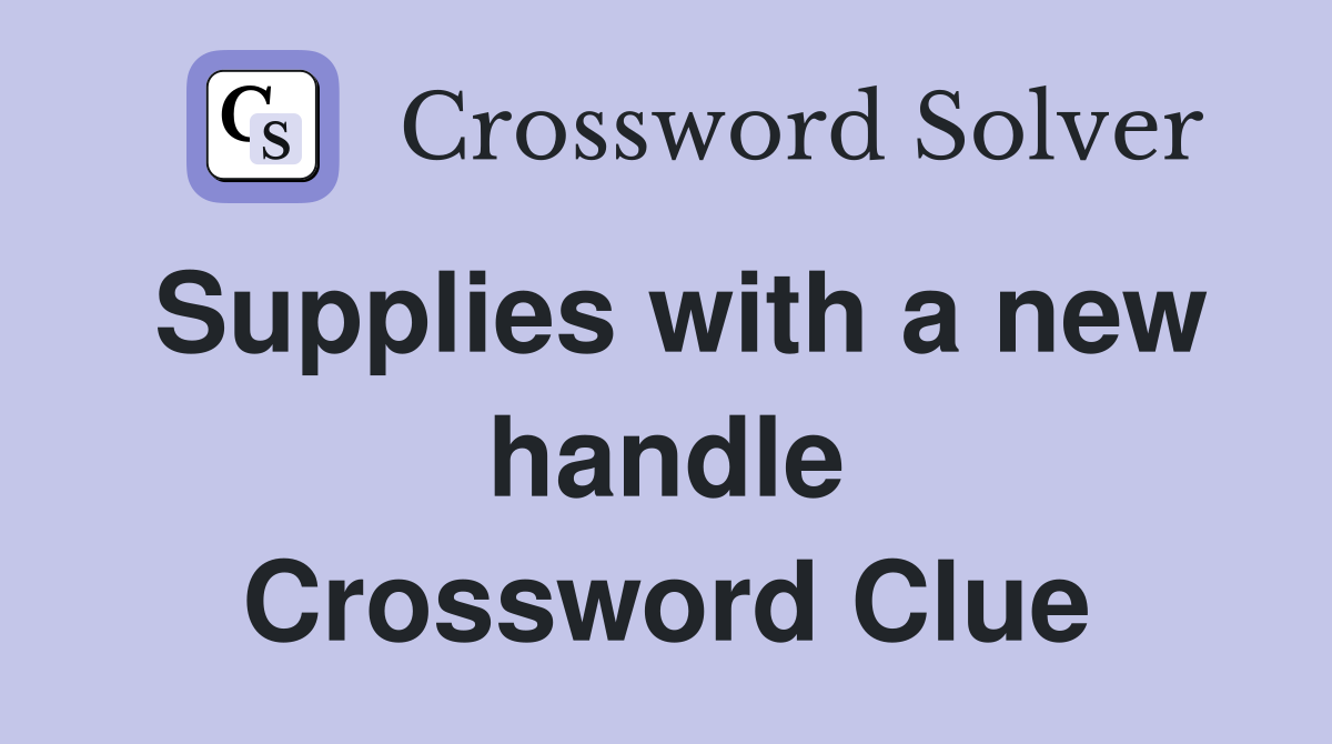 Supplies with a new handle Crossword Clue