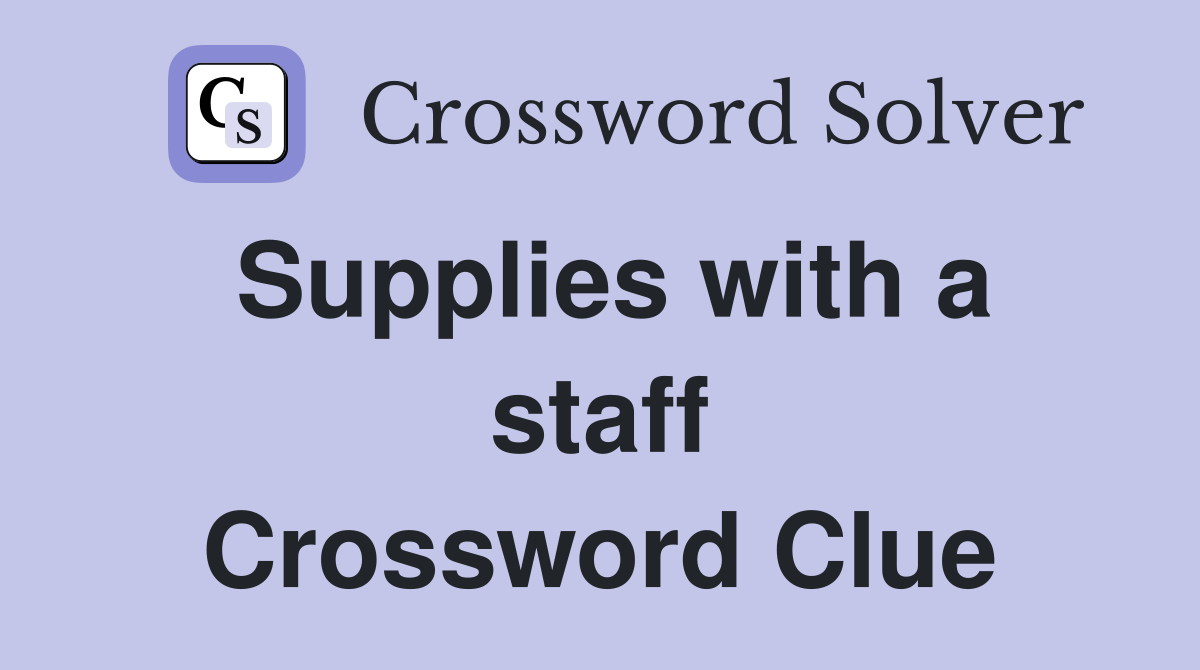 Supplies with a staff Crossword Clue