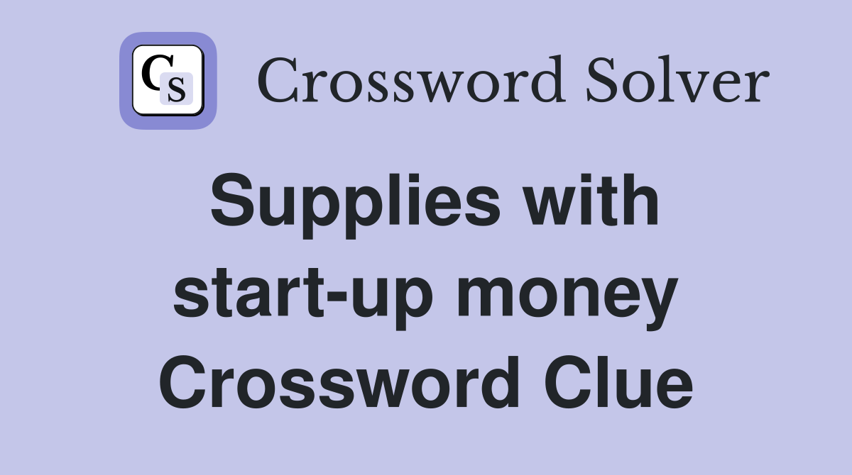 Supplies with start-up money Crossword Clue