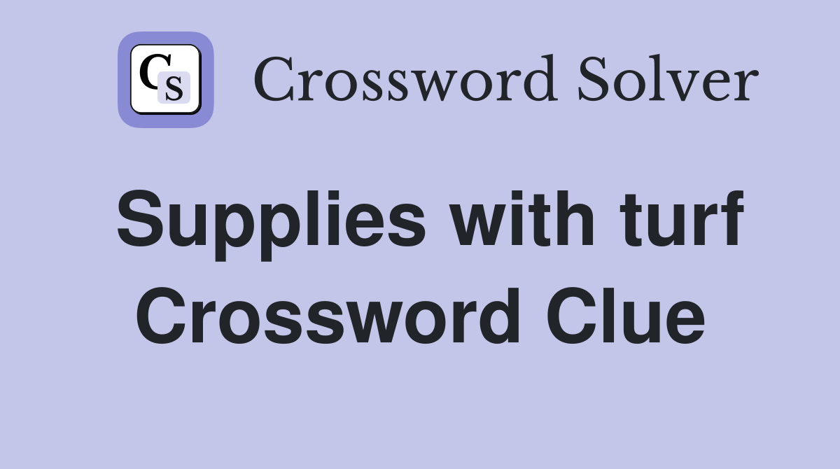 Supplies with turf Crossword Clue