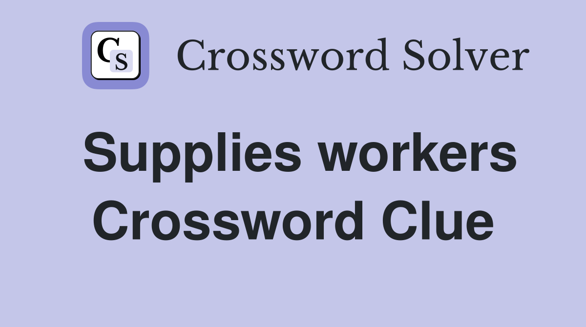 Supplies workers Crossword Clue