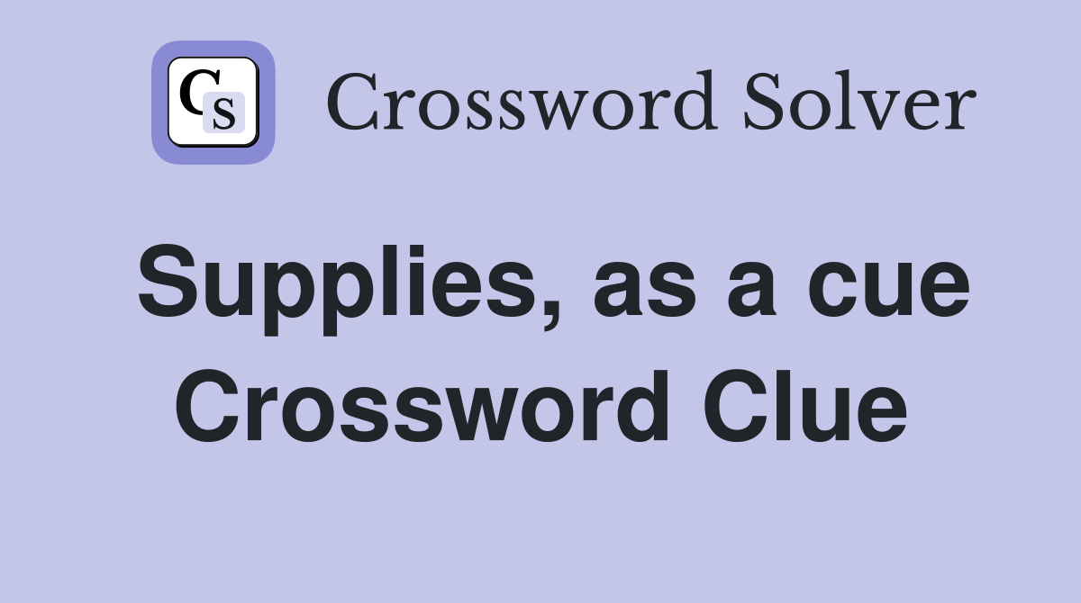 Supplies, as a cue Crossword Clue