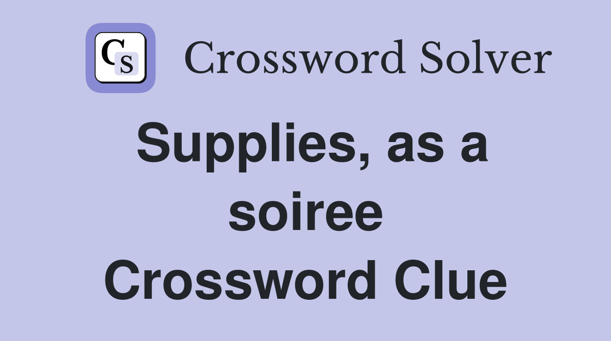 Supplies, as a soiree Crossword Clue