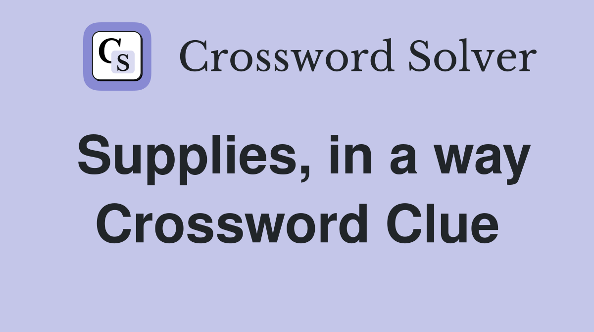 Supplies, in a way Crossword Clue