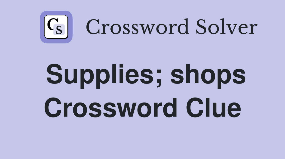 Supplies; shops Crossword Clue