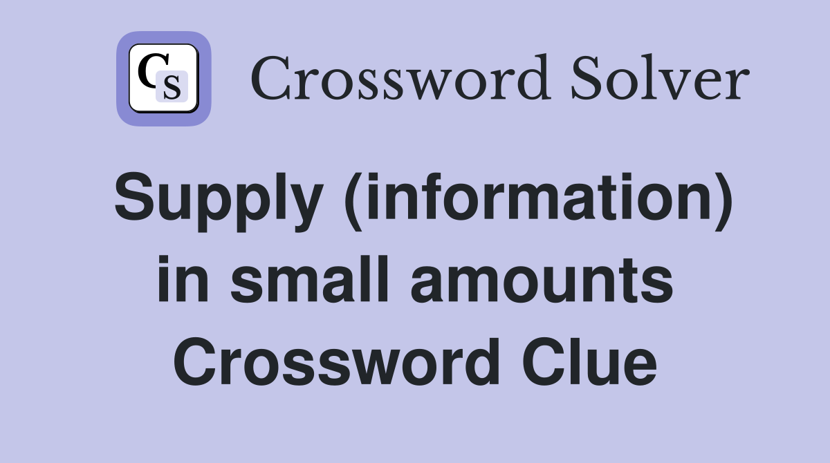 Supply (information) in small amounts Crossword Clue