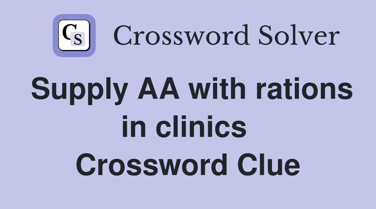 Supply AA with rations in clinics  Crossword Clue