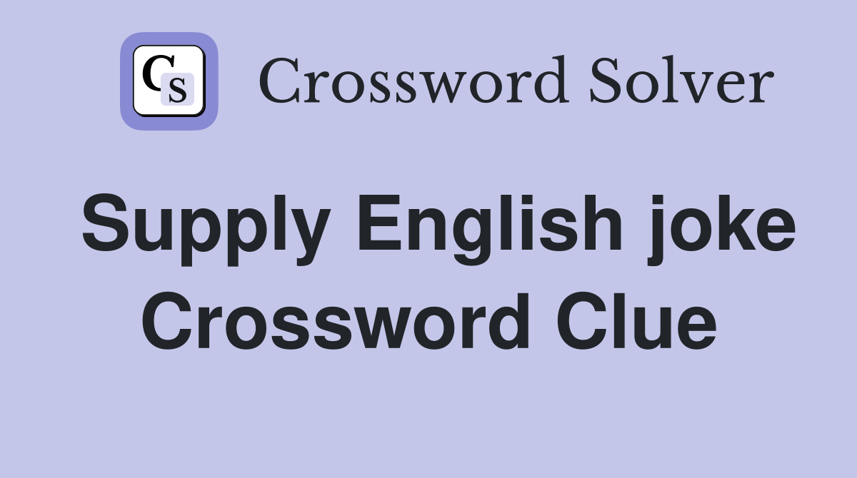 Supply English joke Crossword Clue
