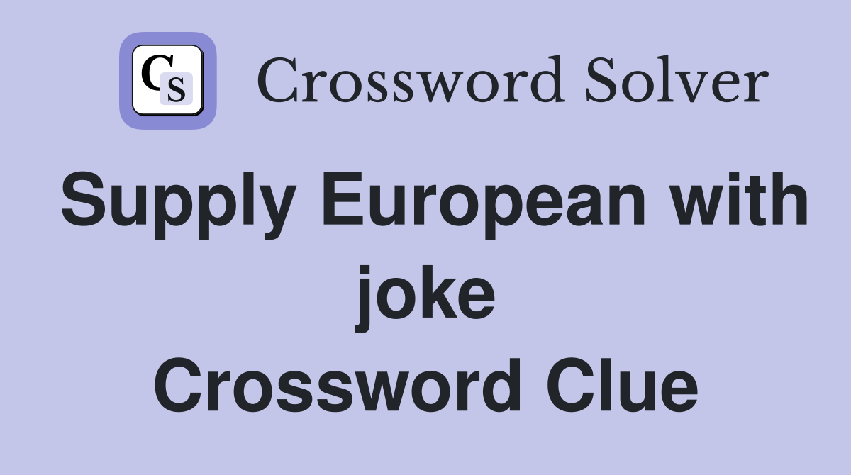 Supply European with joke Crossword Clue