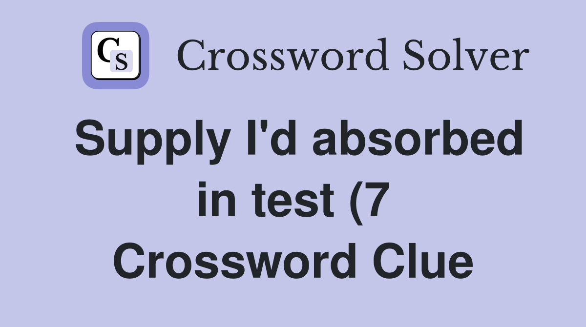 Supply I #39 d absorbed in test (7) Crossword Clue Answers Crossword Solver Supply I #39 d absorbed in test (7) Crossword Clue Answers Crossword Solver