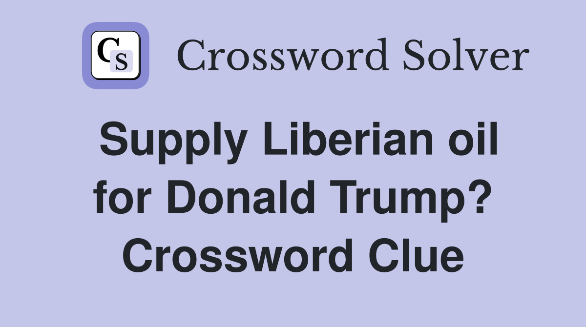 Supply Liberian oil for Donald Trump? Crossword Clue