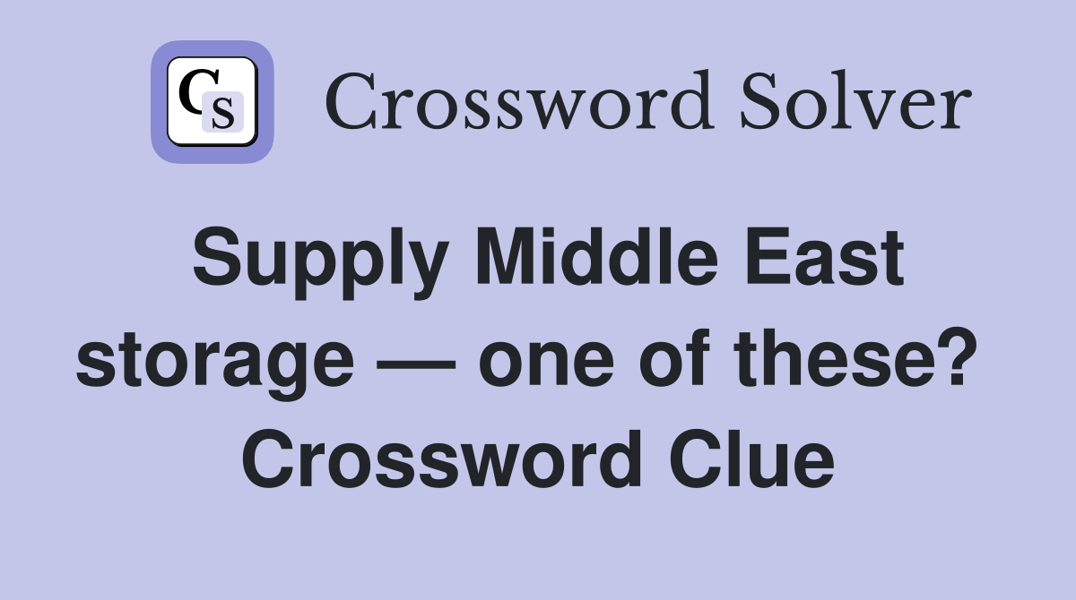 Supply Middle East storage — one of these?  Crossword Clue