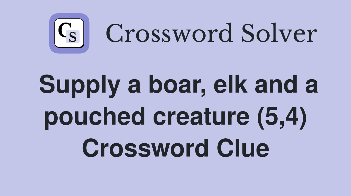 Supply a boar, elk and a pouched creature (5,4) Crossword Clue