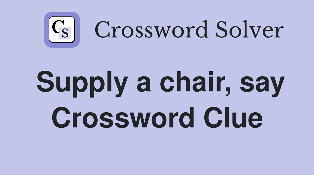 Supply a chair, say Crossword Clue