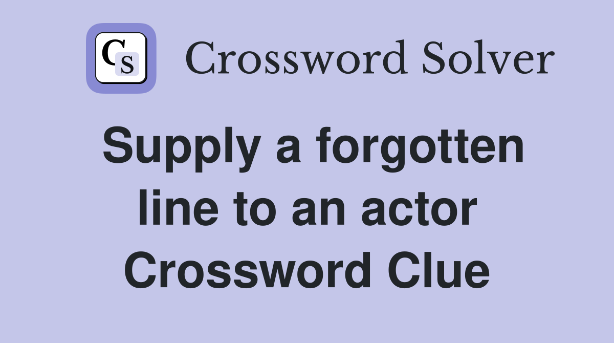 Supply a forgotten line to an actor Crossword Clue
