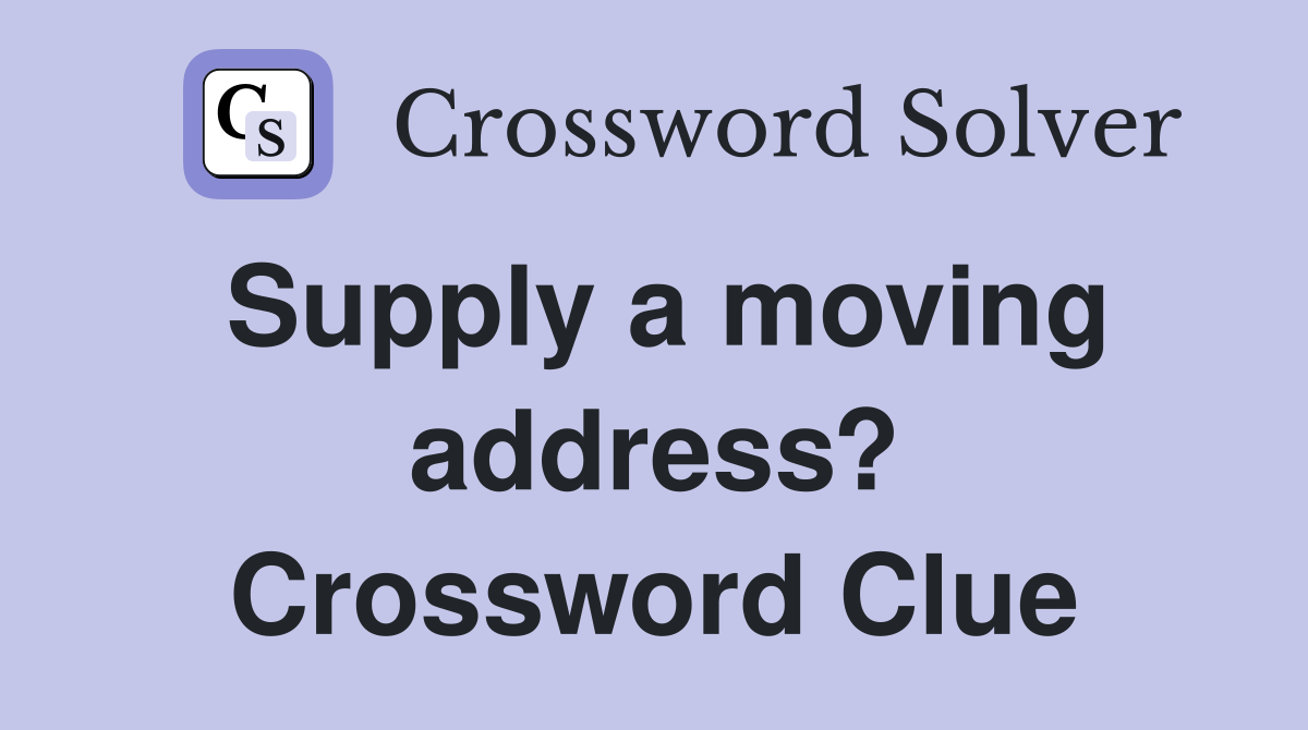 Supply a moving address? Crossword Clue