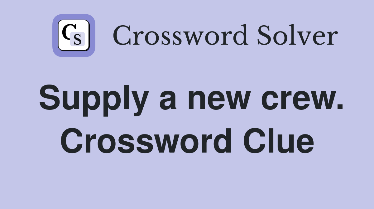 Supply a new crew. Crossword Clue