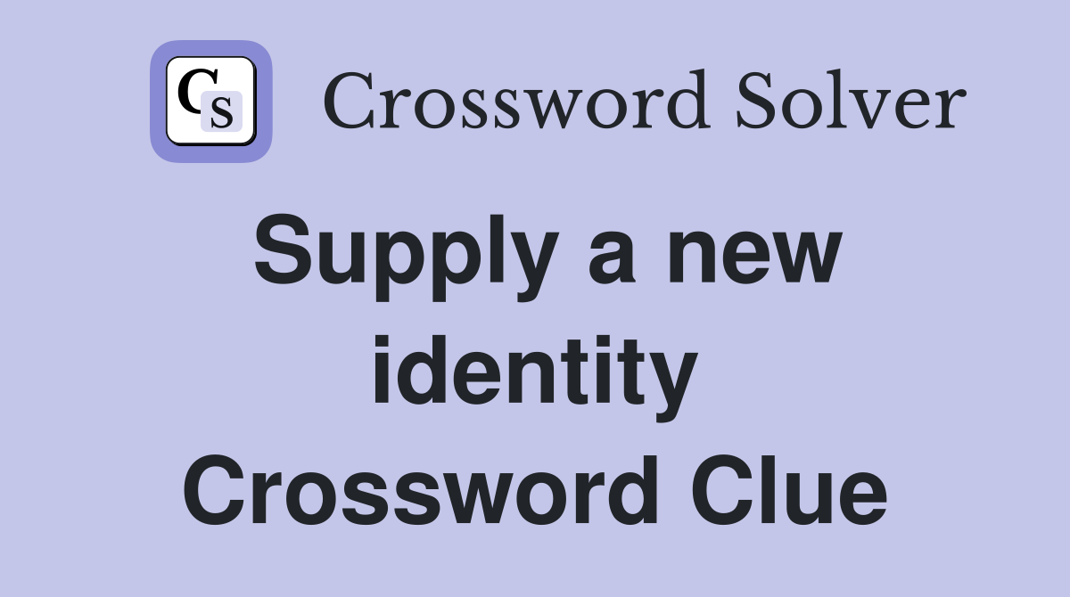 Supply a new identity Crossword Clue