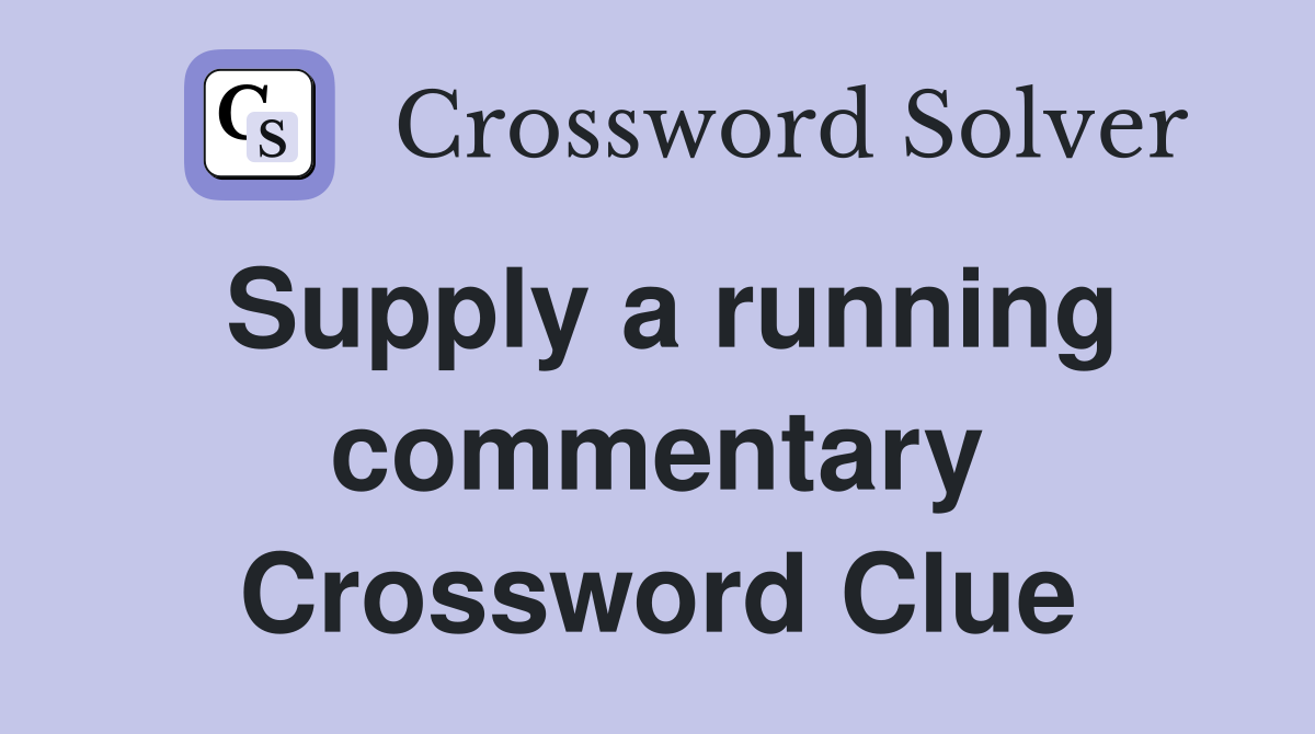 Supply a running commentary Crossword Clue