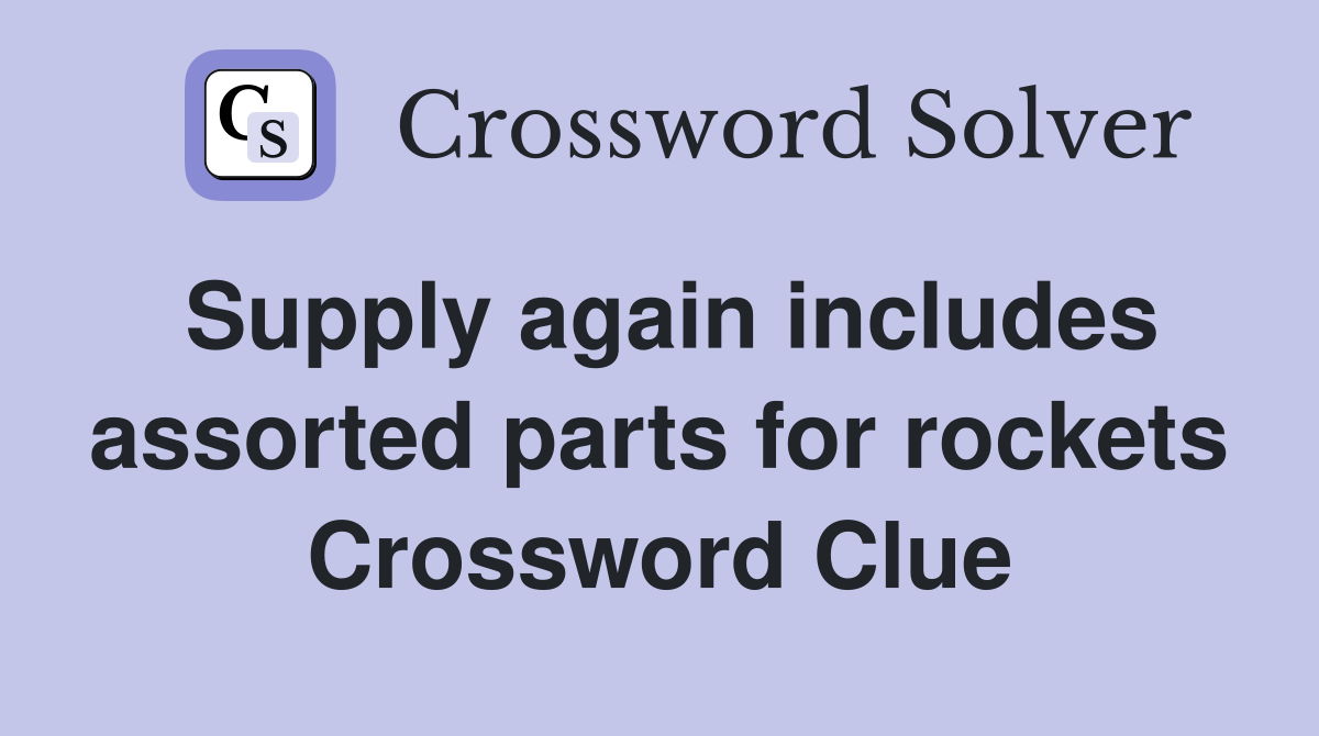 Supply again includes assorted parts for rockets Crossword Clue
