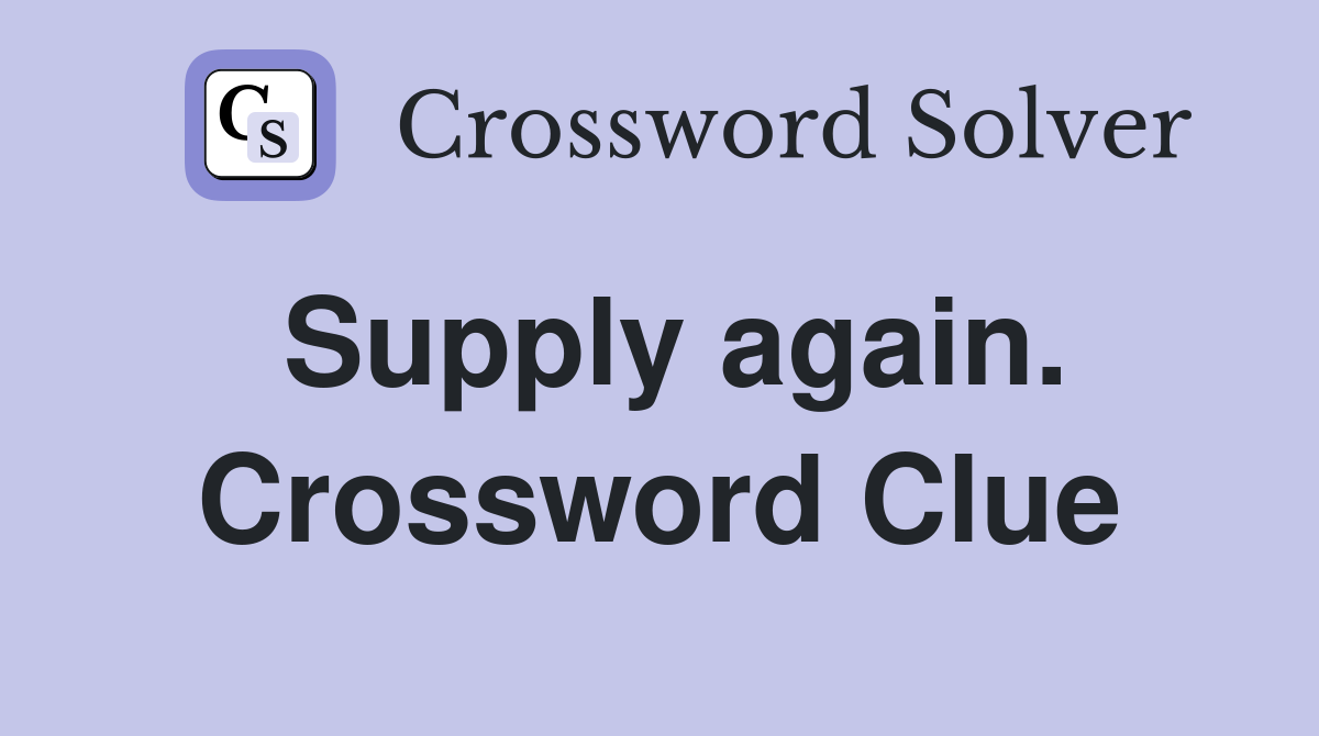 Supply again. Crossword Clue