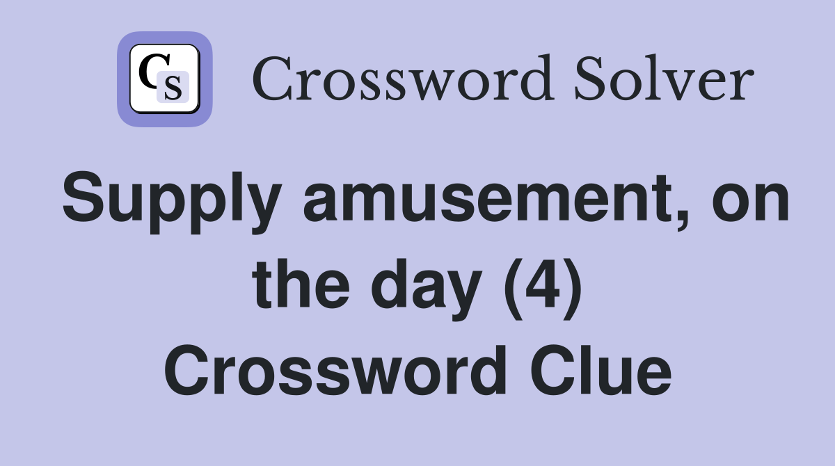 Supply amusement, on the day (4) Crossword Clue