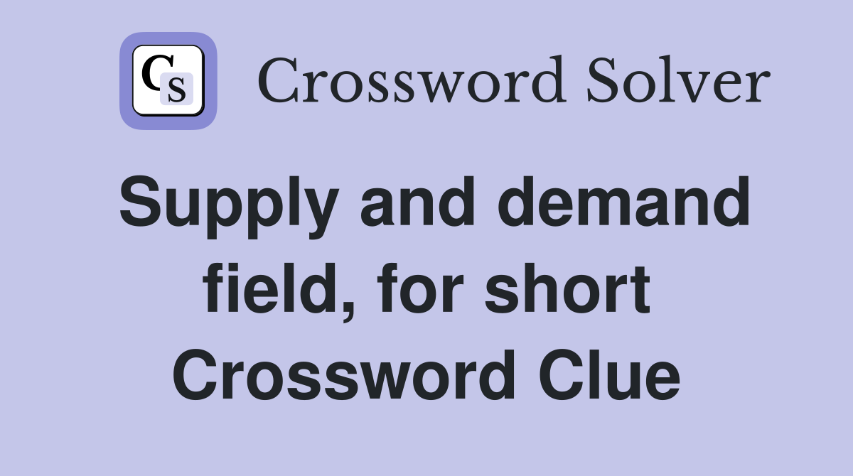 Supply and demand field, for short Crossword Clue