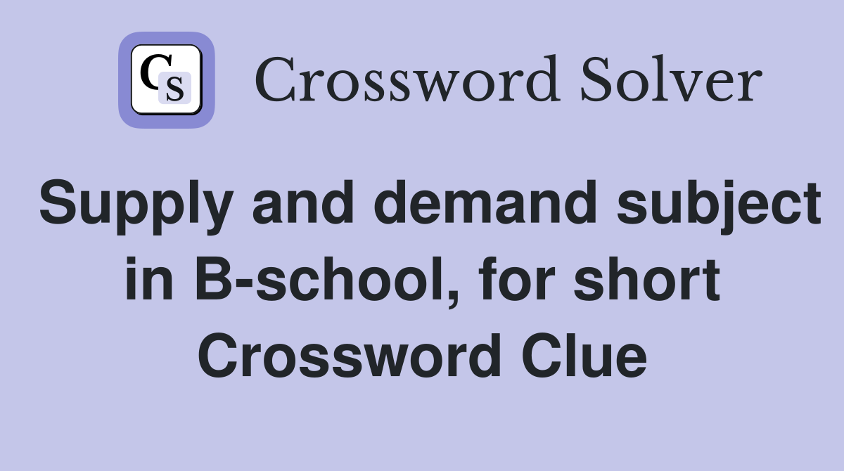 Supply and demand subject in B-school, for short Crossword Clue