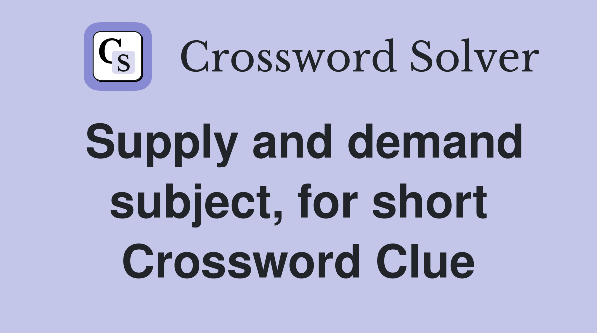 Supply and demand subject, for short - Crossword Clue Answers 