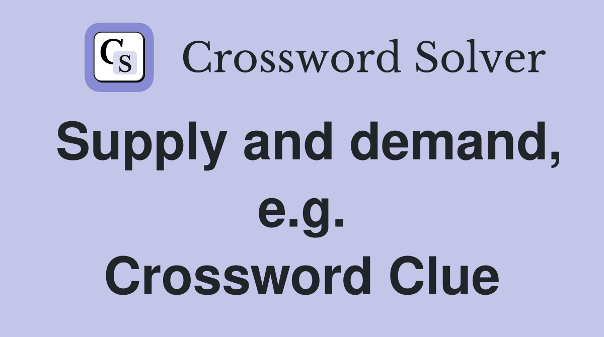 Supply and demand, e.g. Crossword Clue