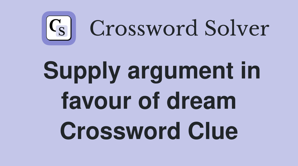 Supply argument in favour of dream Crossword Clue
