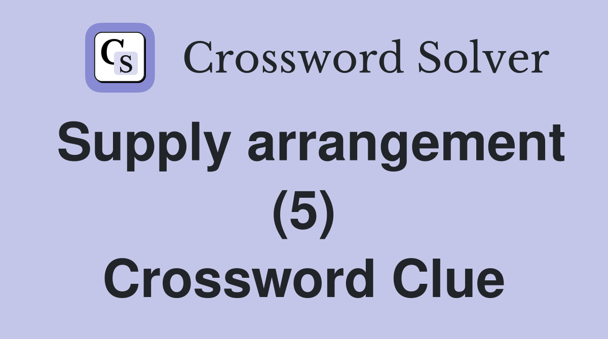 Supply arrangement (5) Crossword Clue