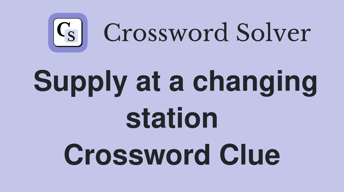 Supply at a changing station Crossword Clue