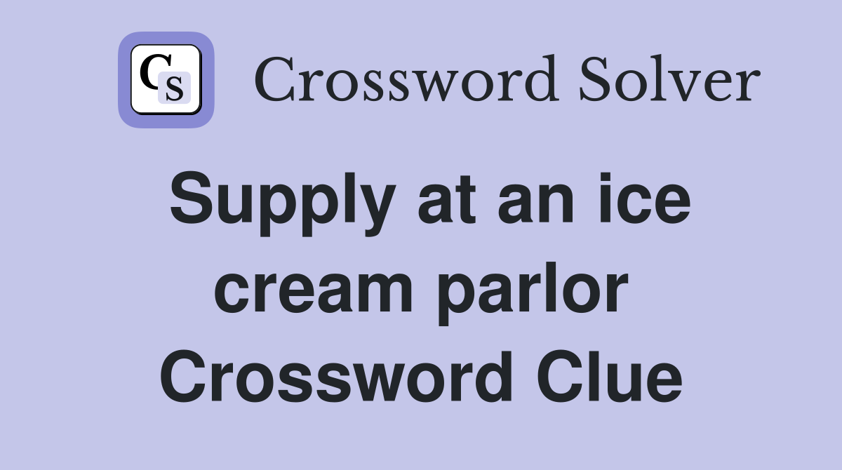 Supply at an ice cream parlor Crossword Clue
