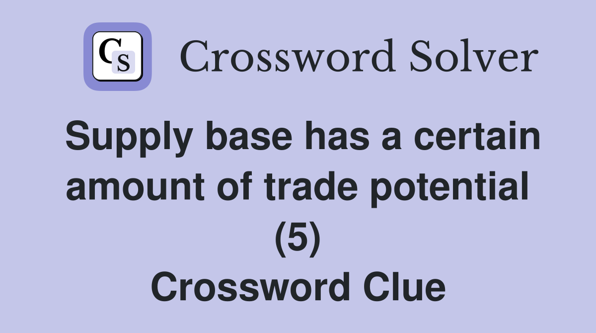 Supply base has a certain amount of trade potential (5) Crossword Clue