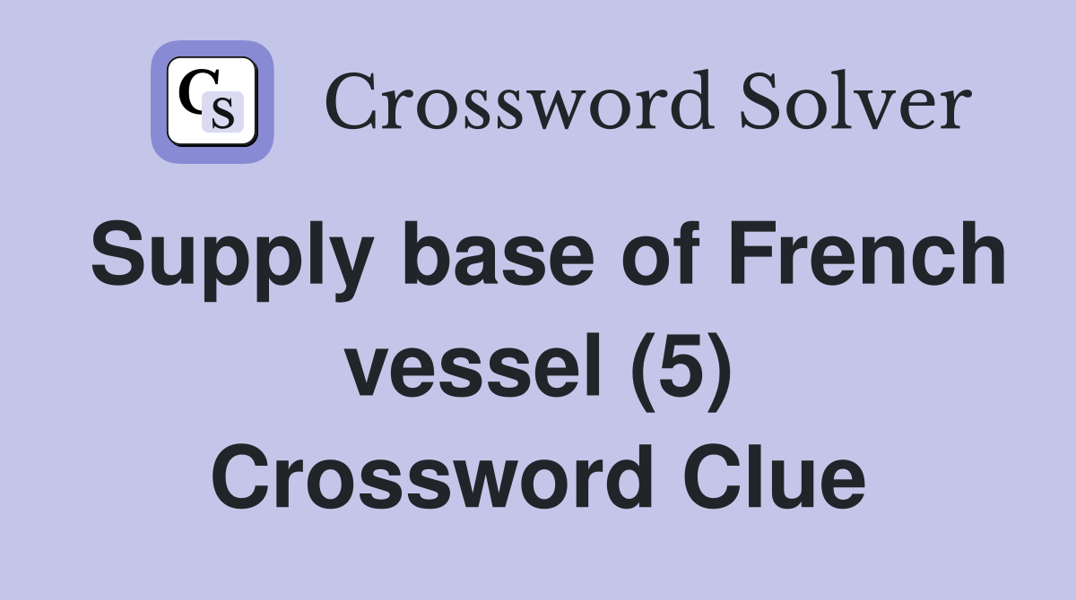 Supply base of French vessel (5) Crossword Clue