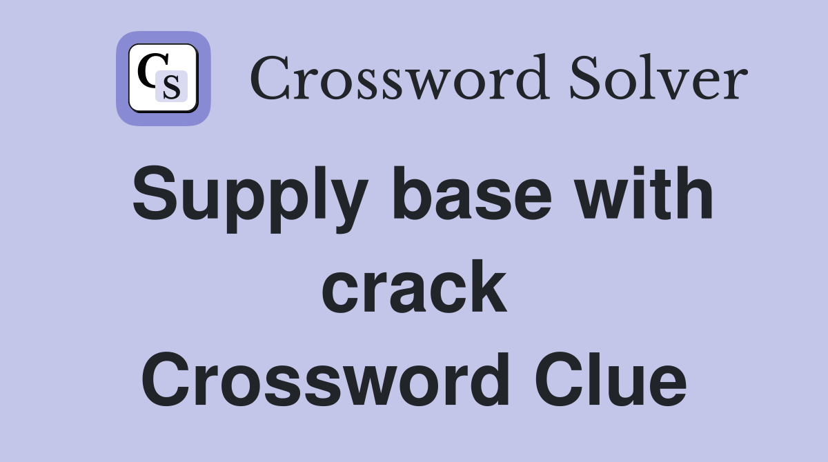 Supply base with crack Crossword Clue