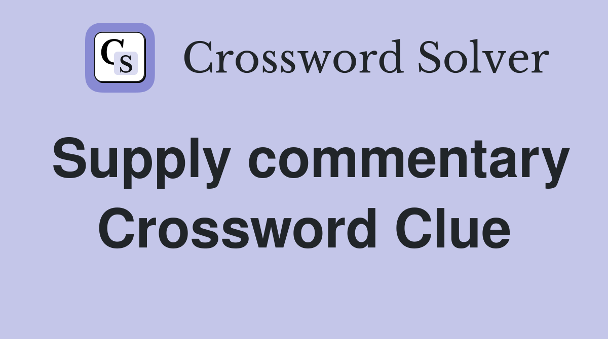 Supply commentary Crossword Clue