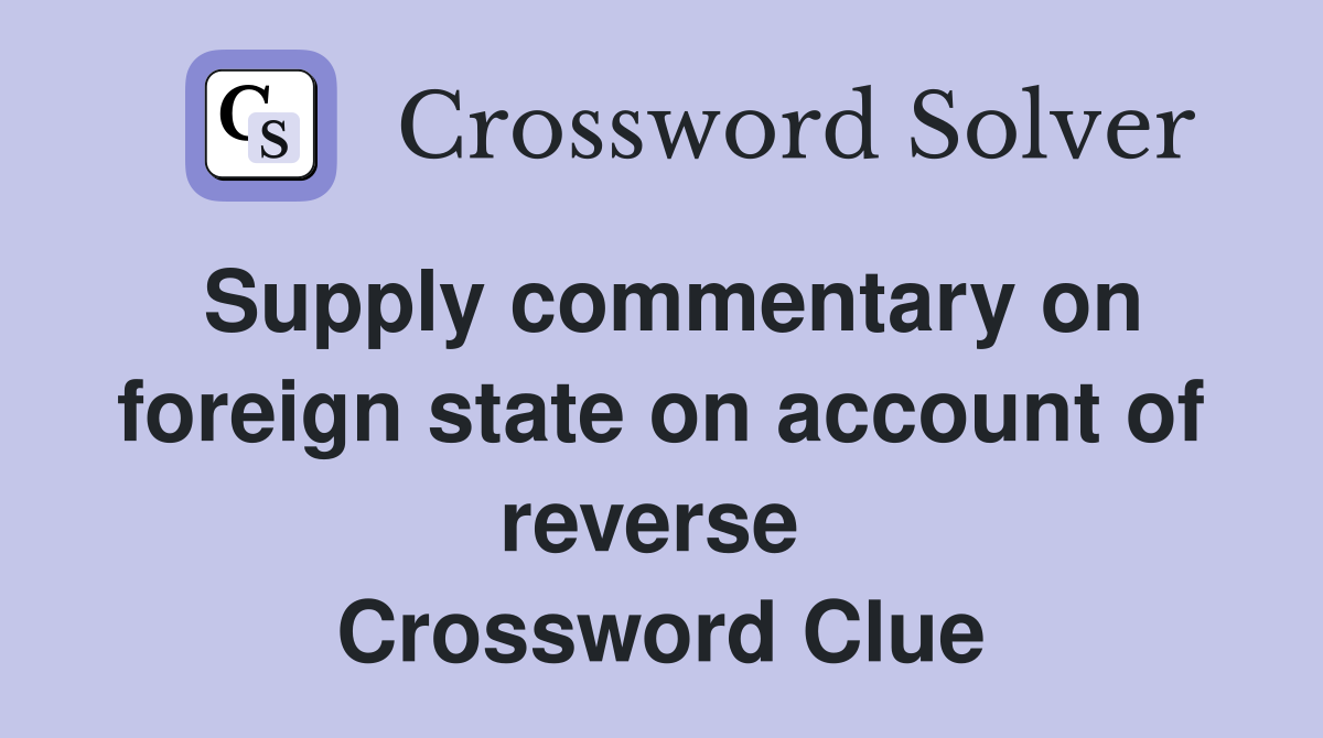 Supply commentary on foreign state on account of reverse  Crossword Clue