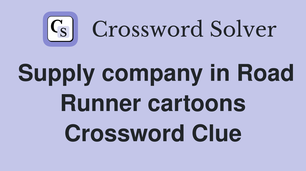 Supply company in Road Runner cartoons Crossword Clue