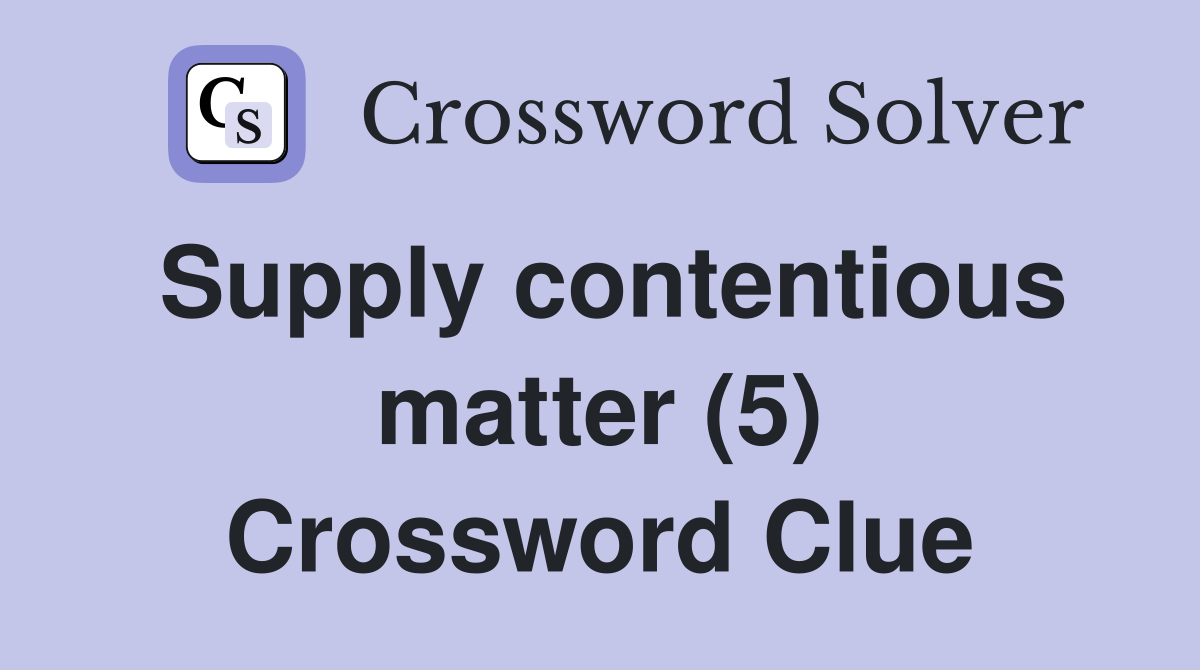 Supply contentious matter (5) Crossword Clue
