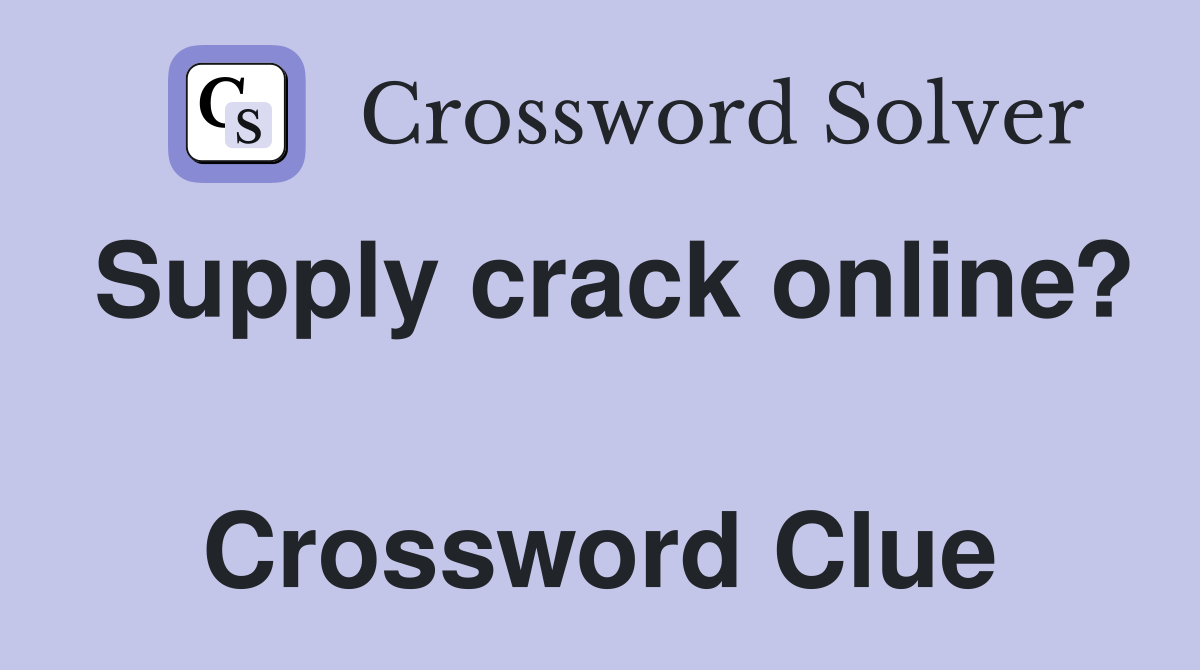 Supply crack online?  Crossword Clue