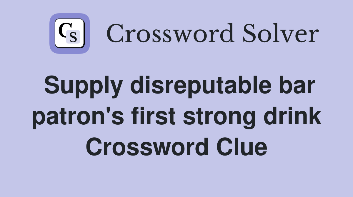 Supply disreputable bar patron's first strong drink Crossword Clue