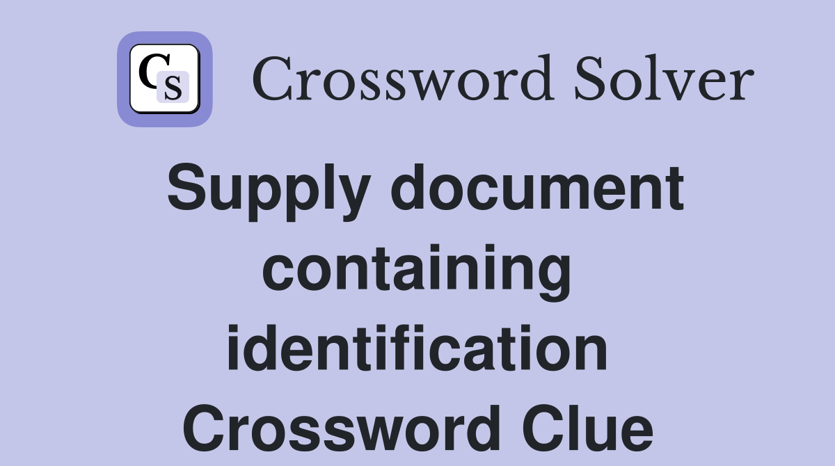 Supply document containing identification Crossword Clue