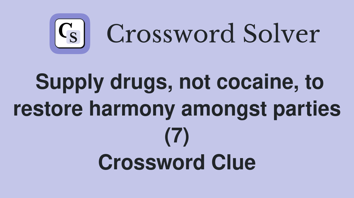 Supply drugs, not cocaine, to restore harmony amongst parties (7) Crossword Clue